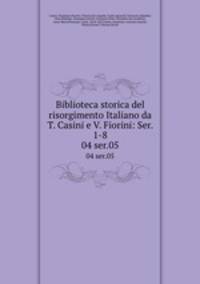 Biblioteca storica del risorgimento Italiano da T. Casini e V. Fiorini: Ser. 1-8. 04 ser.05