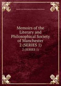 Memoirs of the Literary and Philosophical Society of Manchester. 2 (SERIES 1)