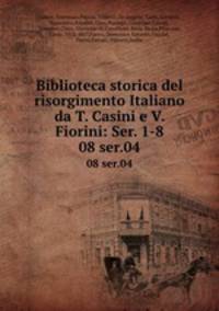 Biblioteca storica del risorgimento Italiano da T. Casini e V. Fiorini: Ser. 1-8. 08 ser.04