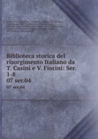 Biblioteca storica del risorgimento Italiano da T. Casini e V. Fiorini: Ser. 1-8. 07 ser.04