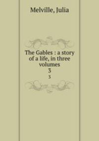 The Gables : a story of a life, in three volumes. 3