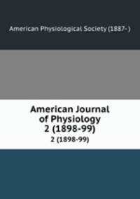 American Journal of Physiology. 2 (1898-99)