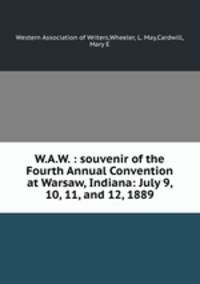 W.A.W. : souvenir of the Fourth Annual Convention at Warsaw, Indiana: July 9, 10, 11, and 12, 1889