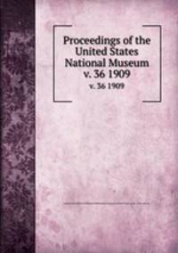 Proceedings of the United States National Museum. v. 36 1909