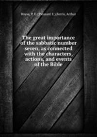 The great importance of the sabbatic number seven, as connected with the characters, actions, and events of the Bible