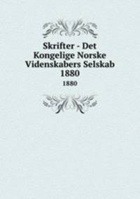 Skrifter - Det Kongelige Norske Videnskabers Selskab. 1880