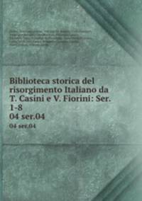 Biblioteca storica del risorgimento Italiano da T. Casini e V. Fiorini: Ser. 1-8. 04 ser.04