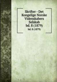Skrifter - Det Kongelige Norske Videnskabers Selskab. bd. 8 (1879)