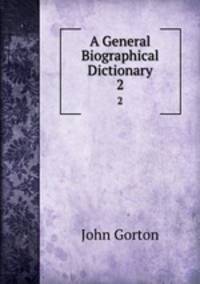 A General Biographical Dictionary. 2