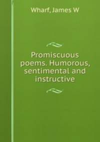 Promiscuous poems. Humorous, sentimental and instructive