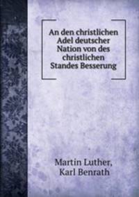 An den christlichen Adel deutscher Nation von des christlichen Standes Besserung