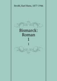Bismarck: Roman. 1