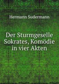Der Sturmgeselle Sokrates, Komodie in vier Akten