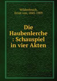 Die Haubenlerche : Schauspiel in vier Akten