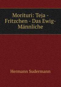 Morituri: Teja - Fritzchen - Das Ewig-Mannliche