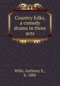Country folks, a comedy drama in three acts