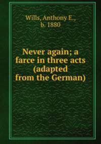 Never again; a farce in three acts (adapted from the German)