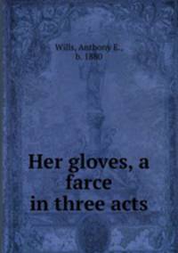Her gloves, a farce in three acts