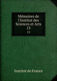 Mmoires de l`Institut des Sciences et Arts. 13