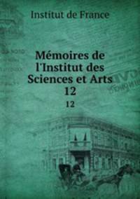 Mmoires de l`Institut des Sciences et Arts. 12