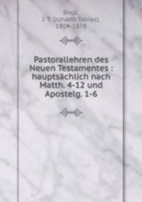 Pastorallehren des Neuen Testamentes : hauptsachlich nach Matth. 4-12 und Apostelg. 1-6