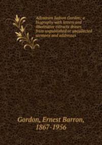Adoniram Judson Gordon; a biography with letters and illustrative extracts drawn from unpublished or uncollected sermons and addresses