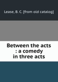 Between the acts : a comedy in three acts