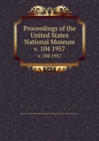Proceedings of the United States National Museum. v. 104 1957