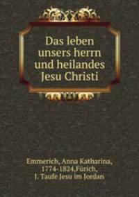 Das leben unsers herrn und heilandes Jesu Christi