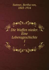 Die Waffen nieder. Eine Lebensgeschichte. 1