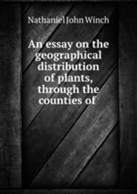 An essay on the geographical distribution of plants, through the counties of .