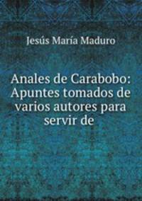 Anales de Carabobo: Apuntes tomados de varios autores para servir de .