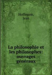 La philosophie et les philosophes: ouvrages generaux