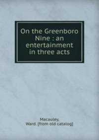 On the Greenboro Nine : an entertainment in three acts