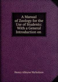 A Manual of Zoology for the Use of Students: With a General Introduction on .