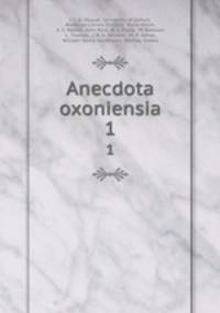 Anecdota oxoniensia. 1