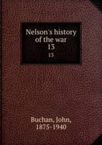 Nelson`s history of the war. 13