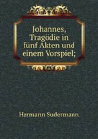 Johannes, Tragodie in funf Akten und einem Vorspiel;