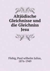 Altjdische Gleichnisse und die Gleichniss Jesu
