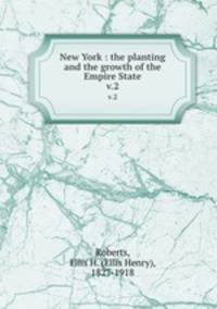 New York : the planting and the growth of the Empire State. v.2