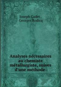 Analyses necessaires au chemiste metallurgiste, suives d