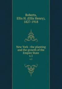 New York : the planting and the growth of the Empire State. v.1