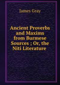 Ancient Proverbs and Maxims from Burmese Sources ; Or, the Niti Literature .