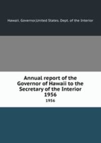 Annual report of the Governor of Hawaii to the Secretary of the Interior. 1956