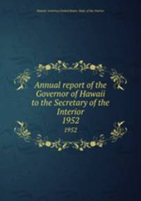 Annual report of the Governor of Hawaii to the Secretary of the Interior. 1952