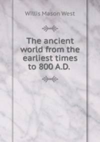 The ancient world from the earliest times to 800 A.D.