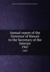 Annual report of the Governor of Hawaii to the Secretary of the Interior. 1947