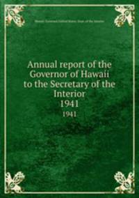 Annual report of the Governor of Hawaii to the Secretary of the Interior. 1941