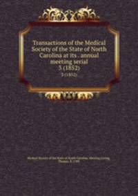 Transactions of the Medical Society of the State of North Carolina at its . annual meeting serial. 3 (1852)