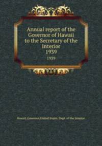 Annual report of the Governor of Hawaii to the Secretary of the Interior. 1939